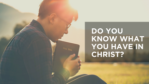 Do You Know What You Have in Christ?