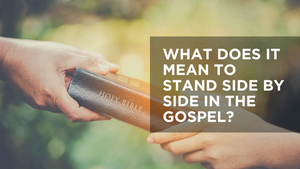 What Does It Mean to Stand Side by Side in the Gospel?