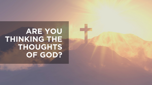 Are You Thinking the Thoughts of God?