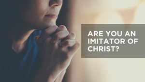 Are You an Imitator of Christ?