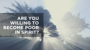 Are You Willing to Become Poor in Spirit?