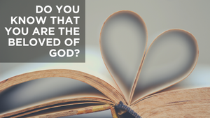 Do You Know That You Are the Beloved of God?