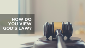 How Do You View God's Law?