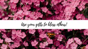 Use your gifts to bless others!