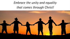 Embrace the unity and equality that comes through Christ!