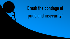 Break the bondage of pride and insecurity!