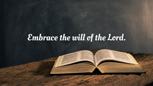 Embrace the will of the Lord.