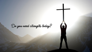 Do you need strength today?