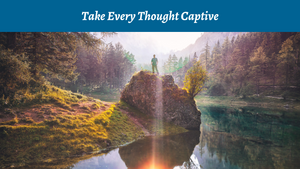 Take Every Thought Captive