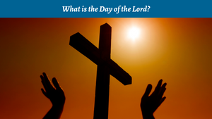 What Is the Day of the Lord?