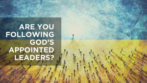 Are You Following God's Appointed Leaders?