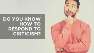 Do You Know How to Respond to Criticism?