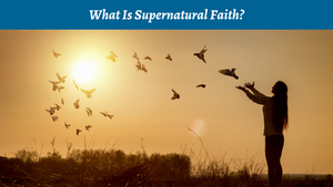 What Is Supernatural Faith?