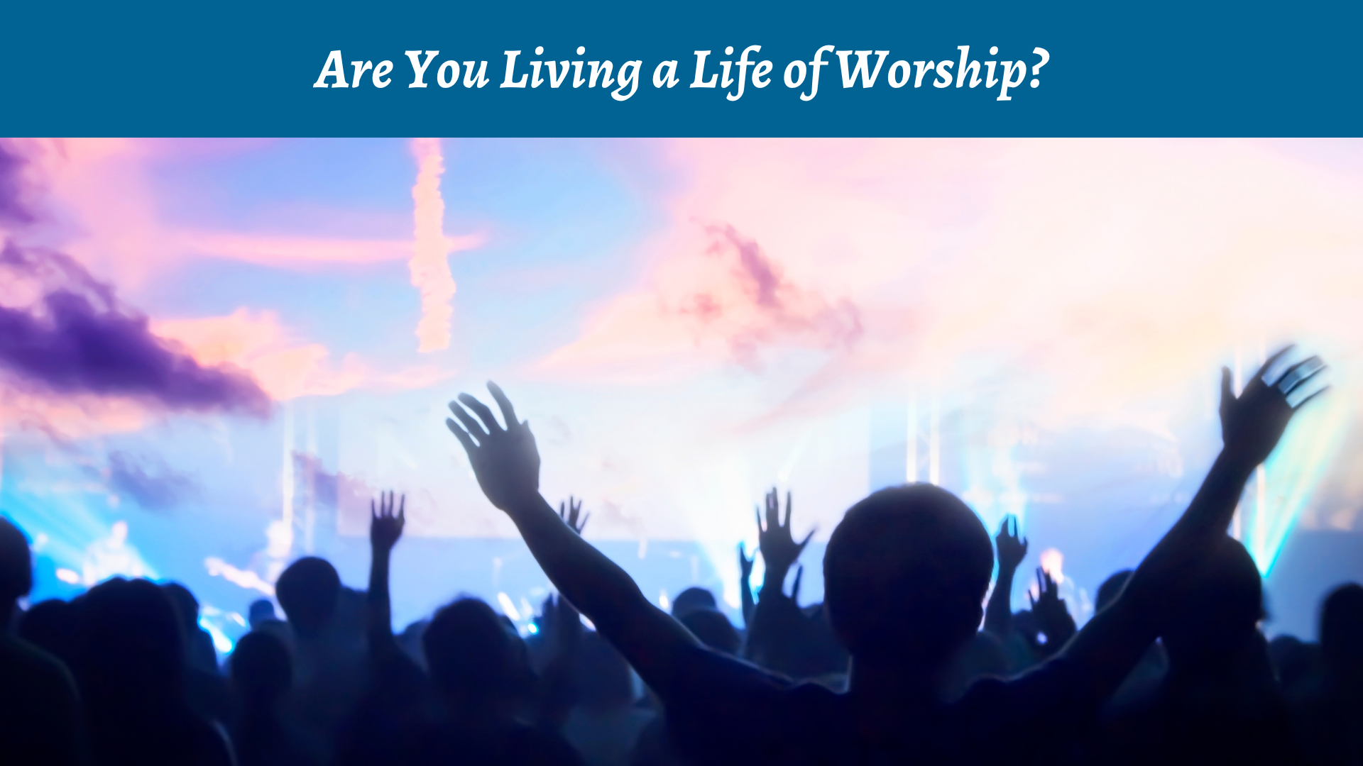 Are You Living a Life of Worship?
