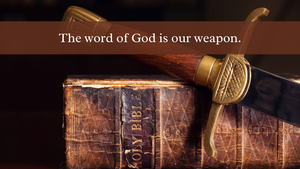 The Word of God is our weapon.