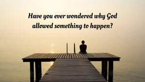 Why does God allow things to happen?