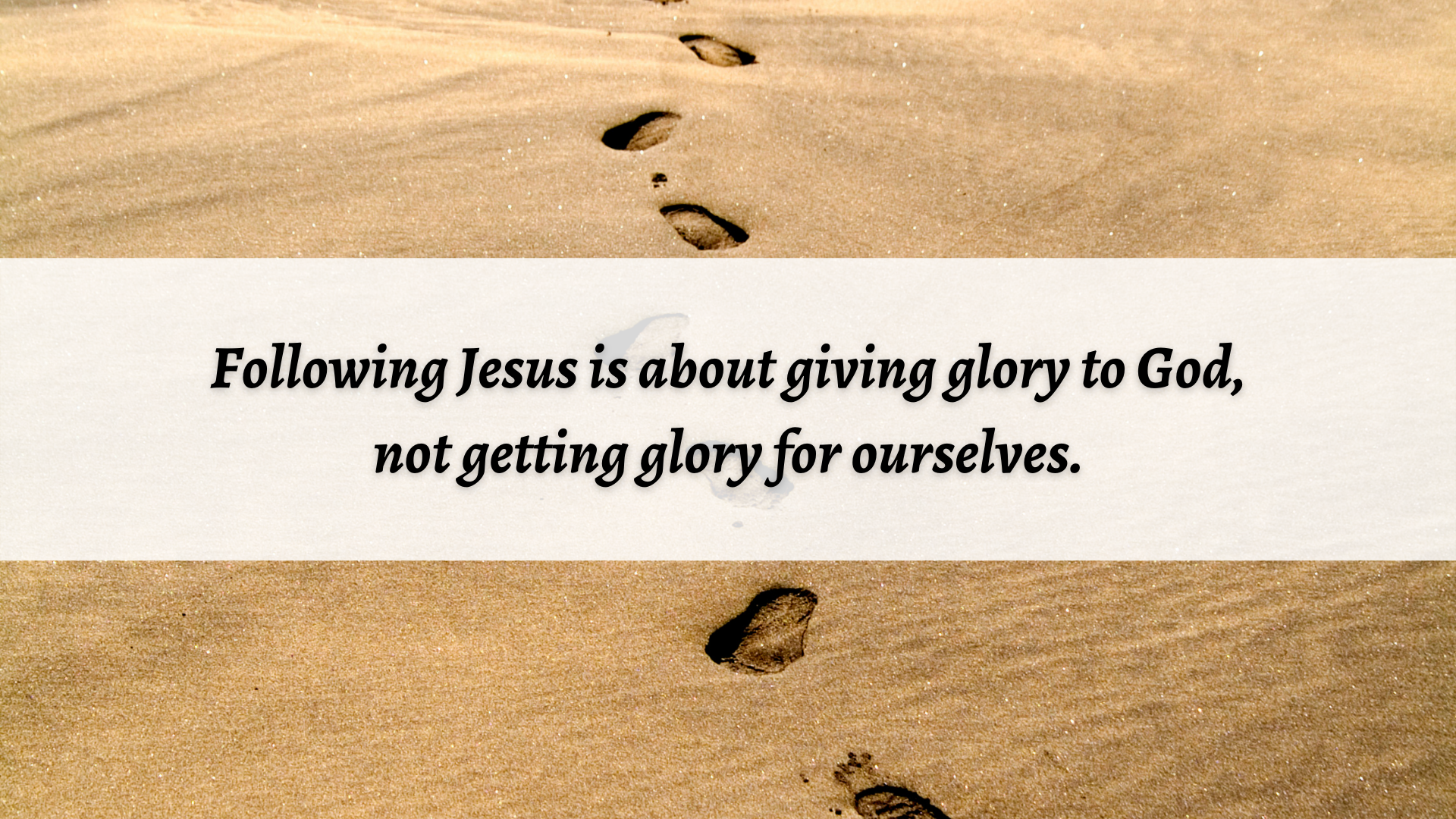 Following Jesus is about giving glory to God.