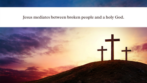 Jesus mediates between broken people and a holy God.