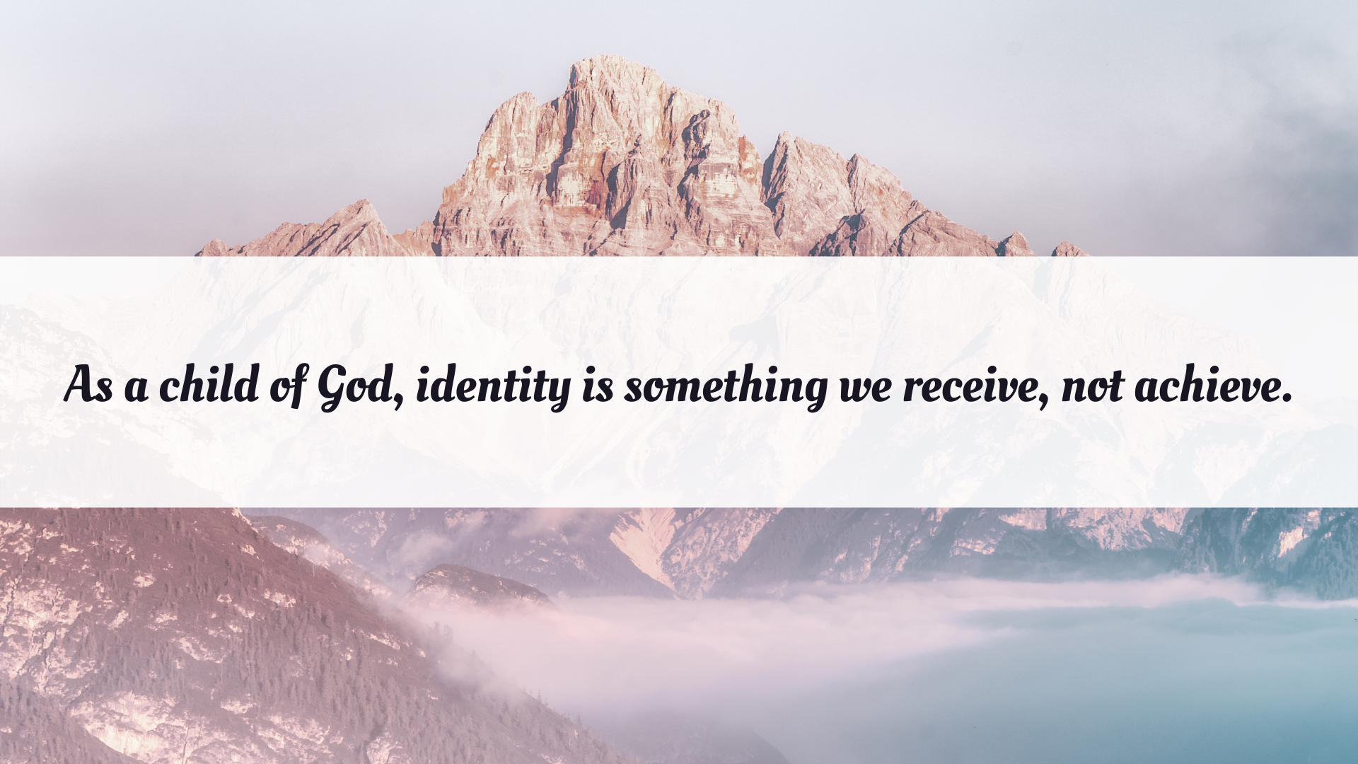 Identity is something we receive, not achieve.