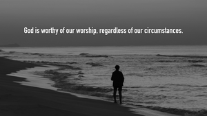 God is worthy of our worship.