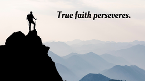 True faith perseveres.