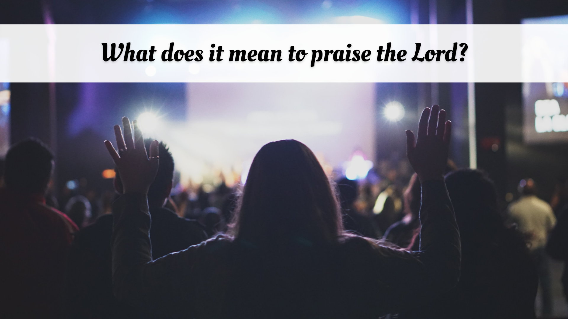 What does it mean to praise the Lord?