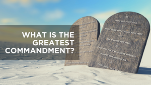 What Is the Greatest Commandment?