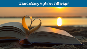 What God Story Might You Tell Today?