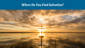 Where Do You Find Salvation?