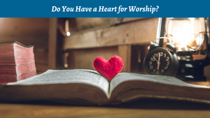 Do You Have a Heart for Worship?