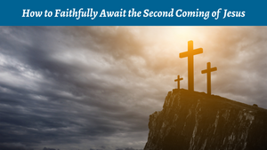How to Faithfully Await the Second of Jesus