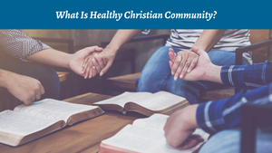 What Is Healthy Christian Community?