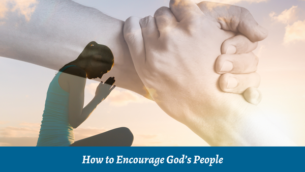 How to Encourage God's People | Devotion | Bible Study Media