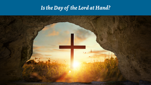 Is the Day of the Lord at Hand?