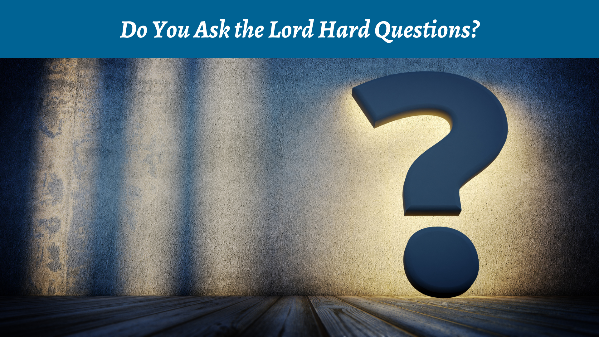 Do You Ask the Lord Hard Questions?