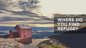 Where Do You Find Refuge?