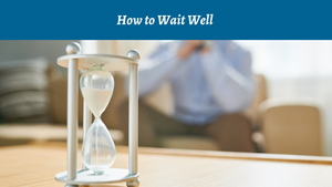 How to Wait Well 