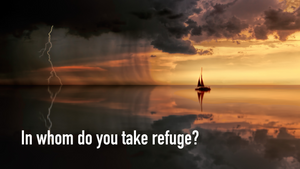 In whom do you take refuge?