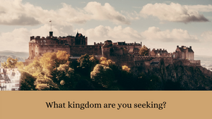 What kingdom are you seeking?