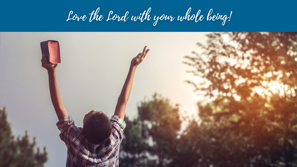 What Does It Mean to Love the Lord with Your Whole Being?