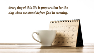 Every day is preparation for eternity.