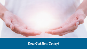 Does God Heal Today?