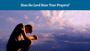 Does the Lord Hear Your Prayers?