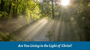 Are You Living in the Light of Christ?