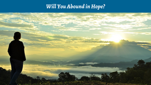 Will You Abound in Hope?