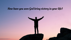 How have you seen God bring victory in your life?