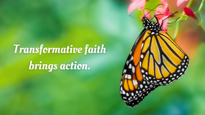 Transformative faith brings action.