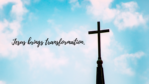 Jesus brings transformation.