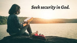 Seek security in God.