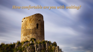 How comfortable are you with waiting?